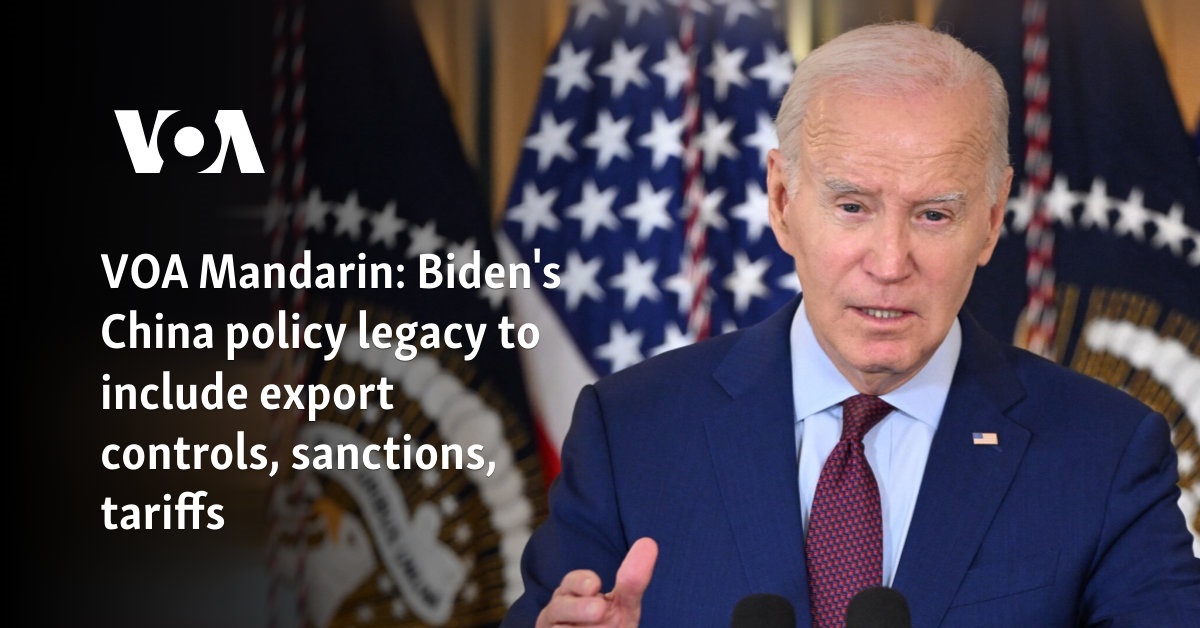 VOA Mandarin: Biden's China policy legacy to include export controls, sanctions, tariffs