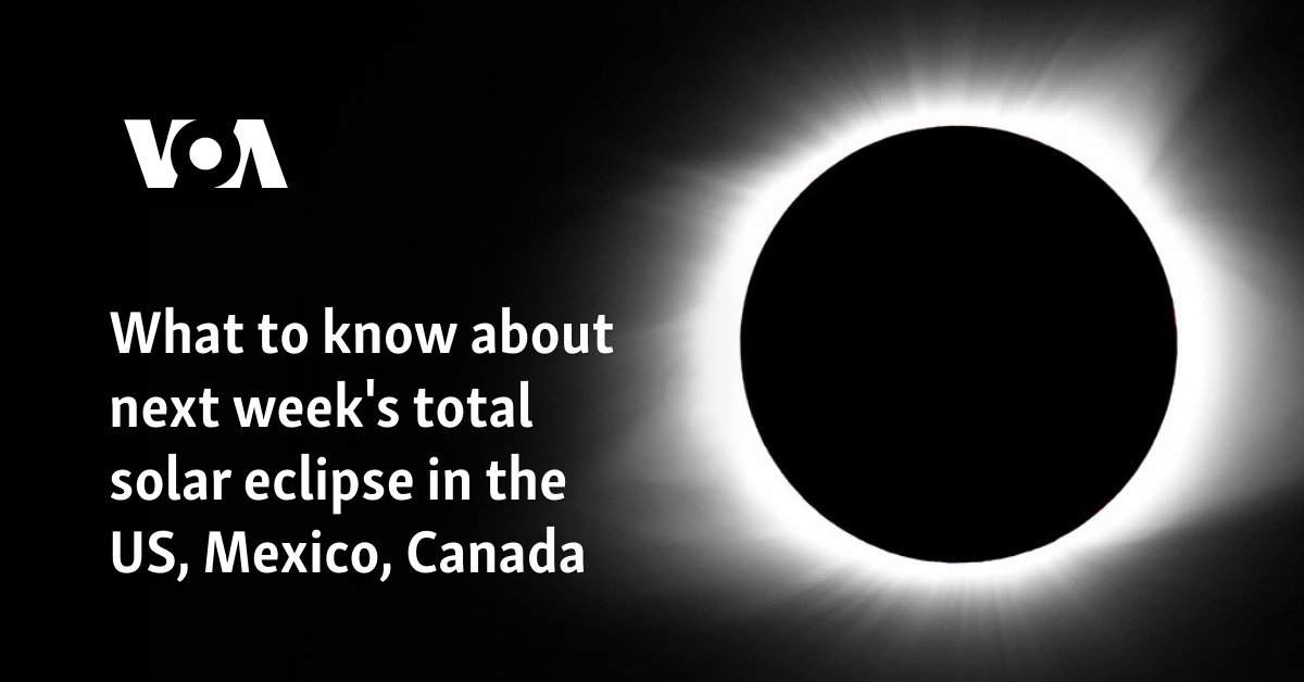 What to know about next week’s total solar eclipse in the US, Mexico, Canada