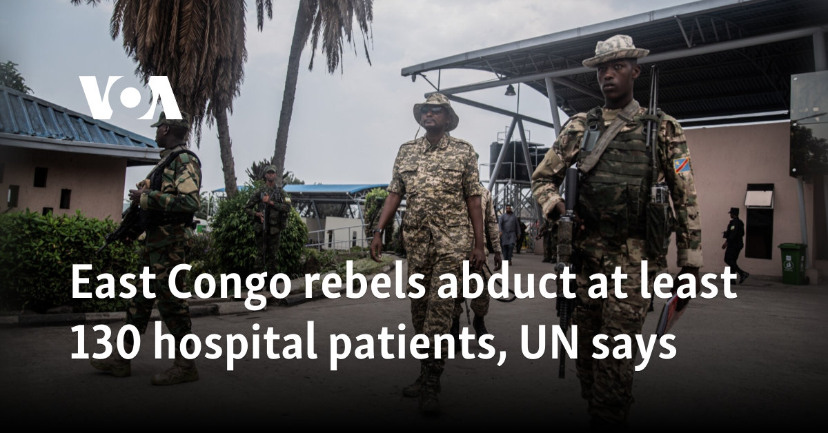 East Congo rebels abduct at least 130 hospital patients, UN says