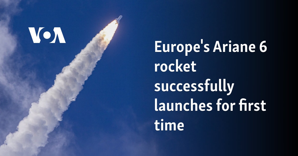 Europe’s Ariane 6 rocket successfully launches for first time