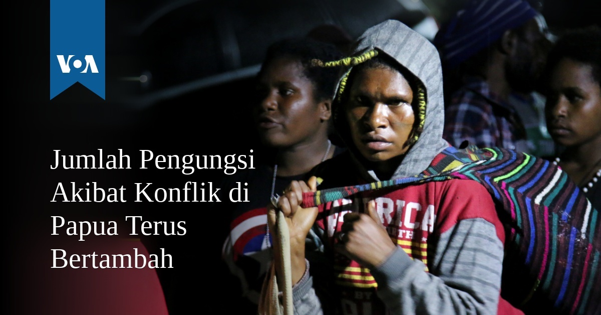 Jumlah Pengungsi Akibat Konflik Di Papua Terus Bertambah