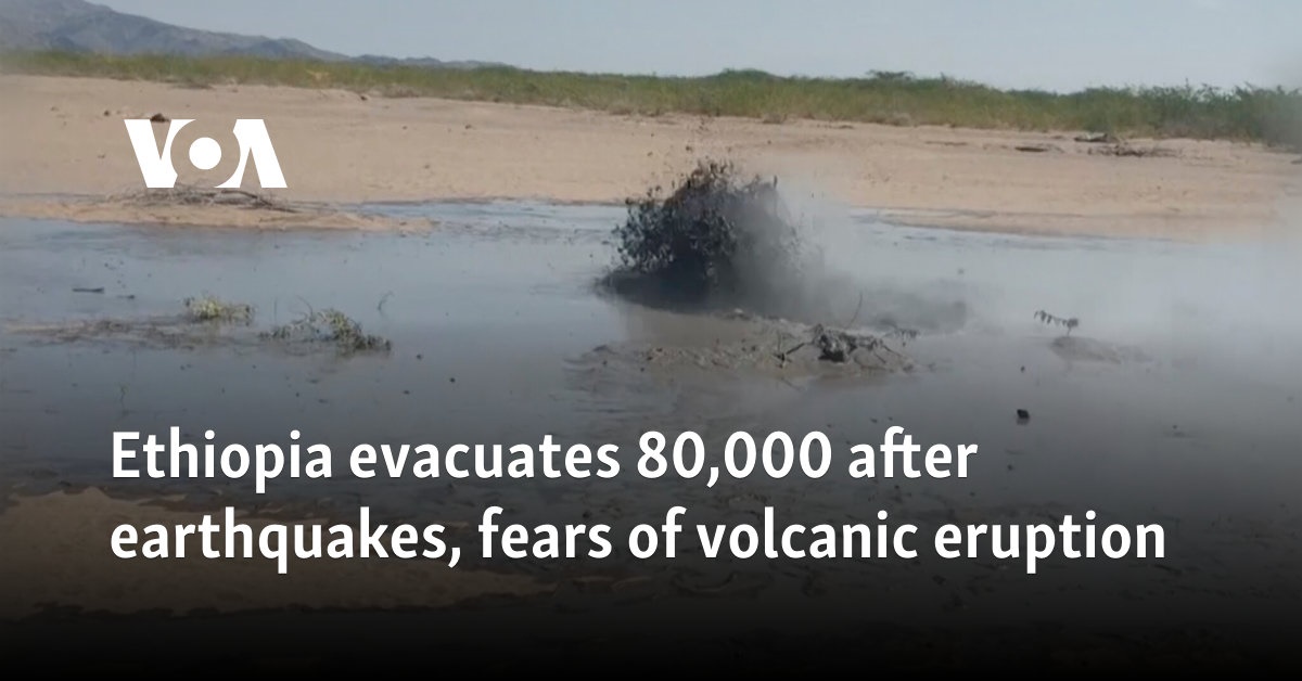 Ethiopia evacuates 80,000 people after earthquakes and fears of a volcanic eruption