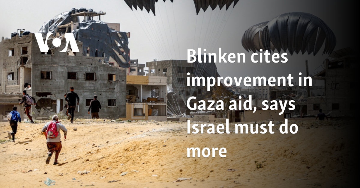 Blinken cites improvement in Gaza aid, says Israel must do more