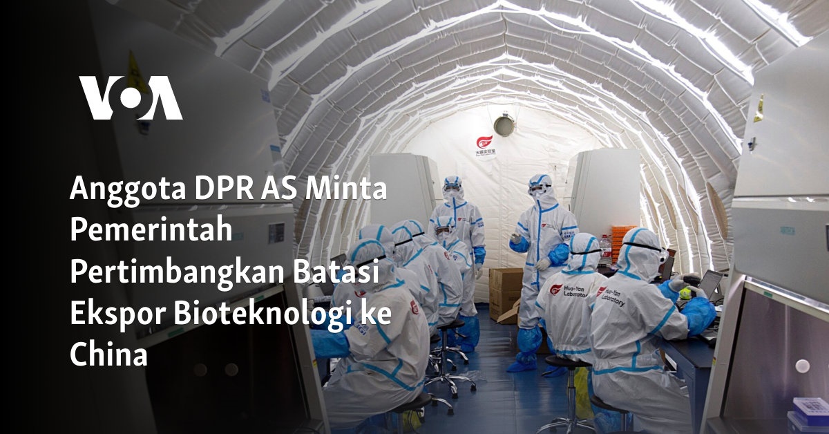 Anggota DPR AS Minta Pemerintah Pertimbangkan Batasi Ekspor Bioteknologi ke China