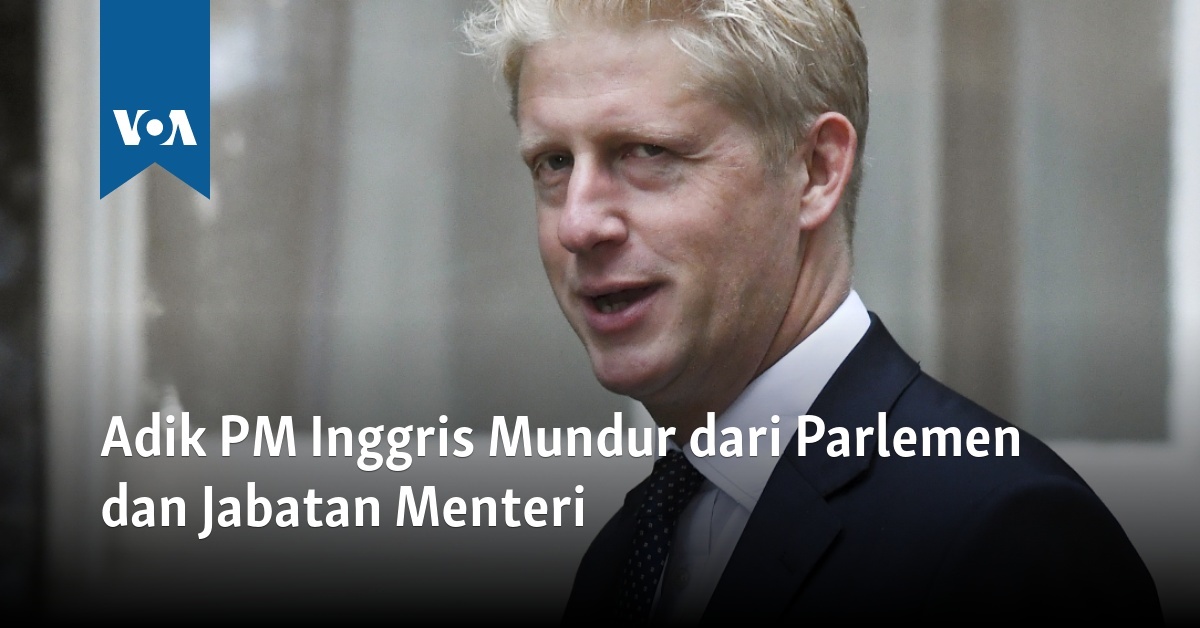 Adik PM Inggris Mundur Dari Parlemen Dan Jabatan Menteri