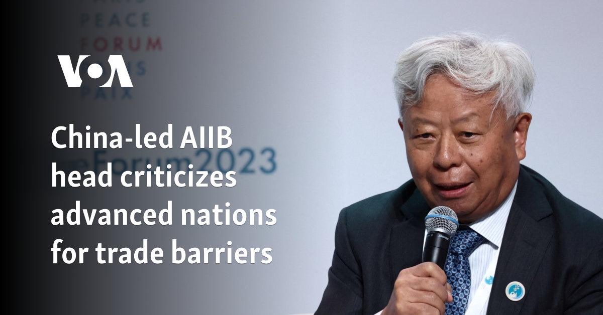 China-led AIIB head criticizes advanced nations for trade barriers – VOA Asia