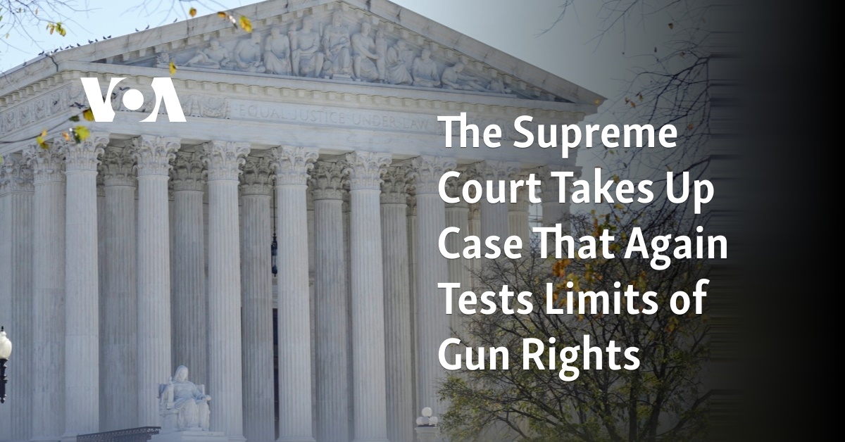 The Supreme Court Takes Up Case That Again Tests Limits of Gun Rights
