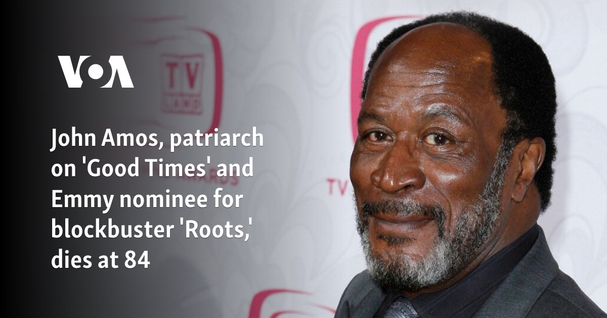 John Amos, patriarch on ‘Good Times’ and Emmy nominee for blockbuster ‘Roots,’ dies at 84