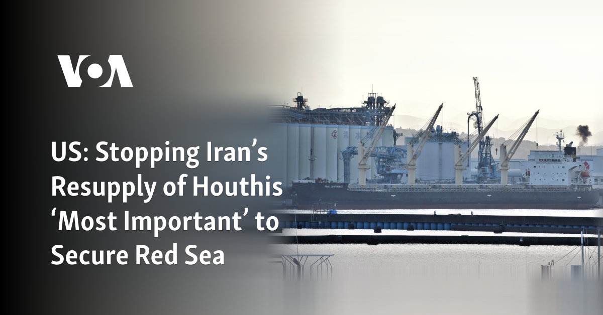 US: Stopping Iran’s Resupply of Houthis ‘Most Important’ to Secure Red Sea