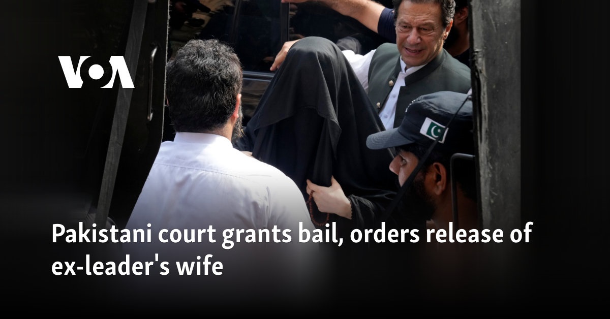 Pakistani court grants bail, orders release of ex-leader's wife