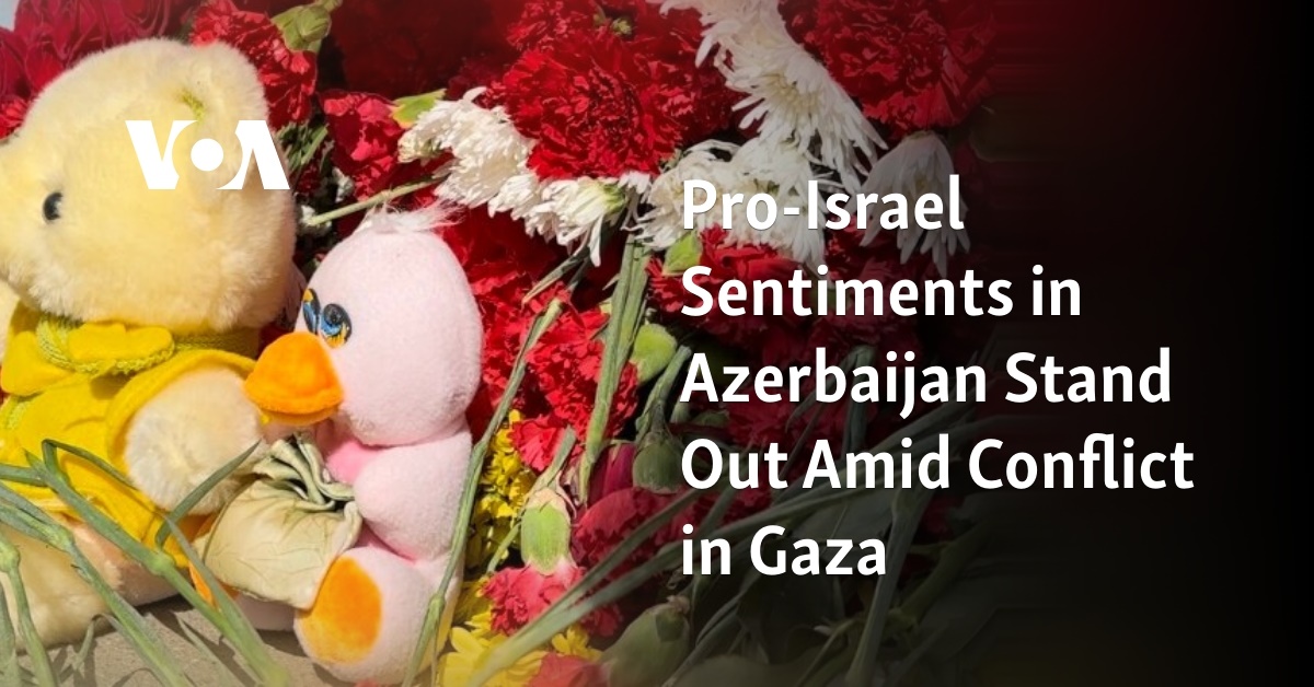 Pro-Israel Sentiments in Azerbaijan Stand Out Amid Conflict in Gaza