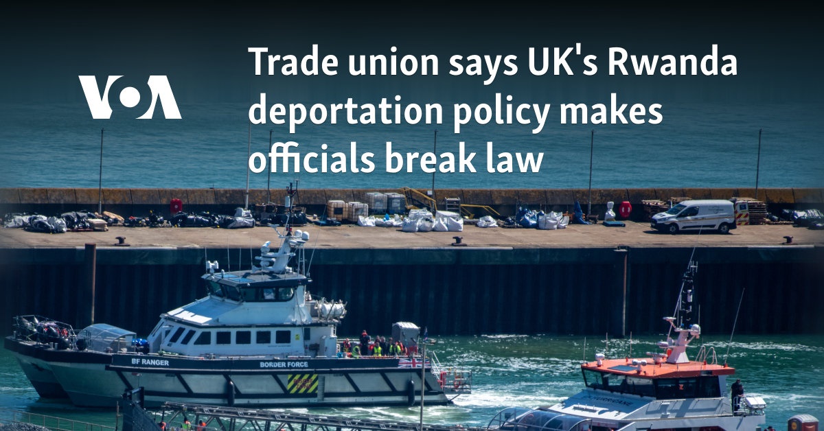 Trade union says UK's Rwanda deportation policy makes officials break law