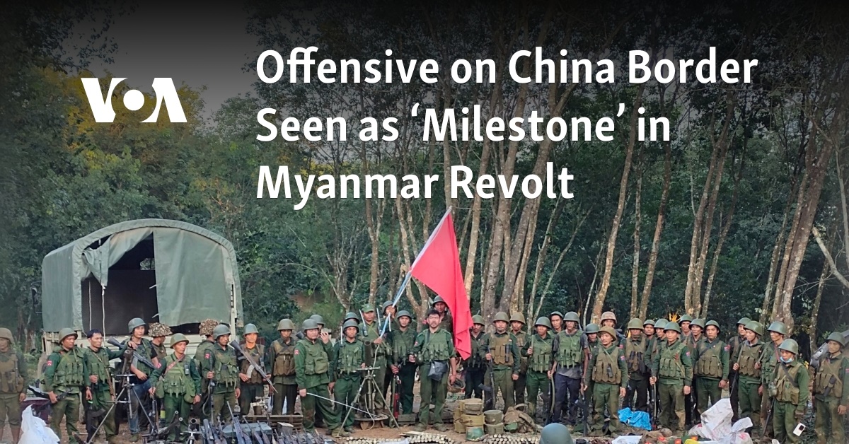 Offensive on China Border Seen as ‘Milestone’ in Myanmar Revolt