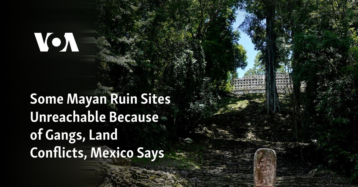 Some Mayan Ruin Sites Unreachable Because of Gangs, Land Conflicts, Mexico Says