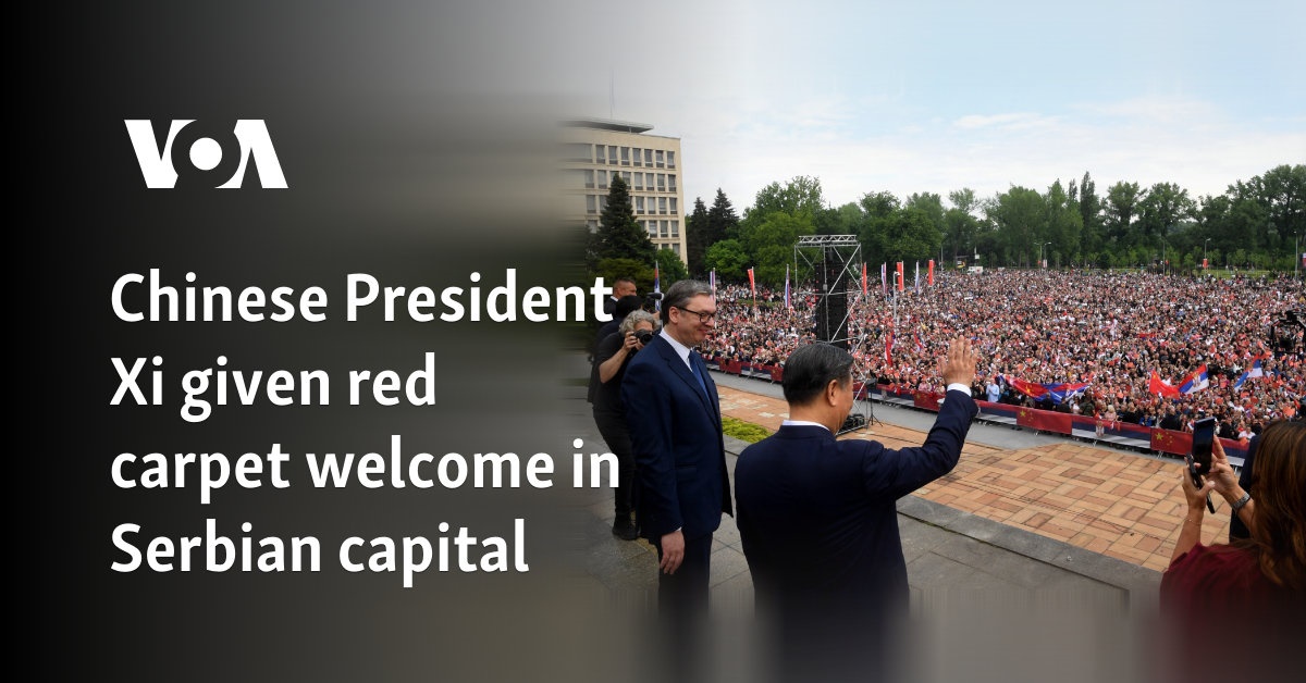 Chinese President Xi given red carpet welcome in Serbian capital