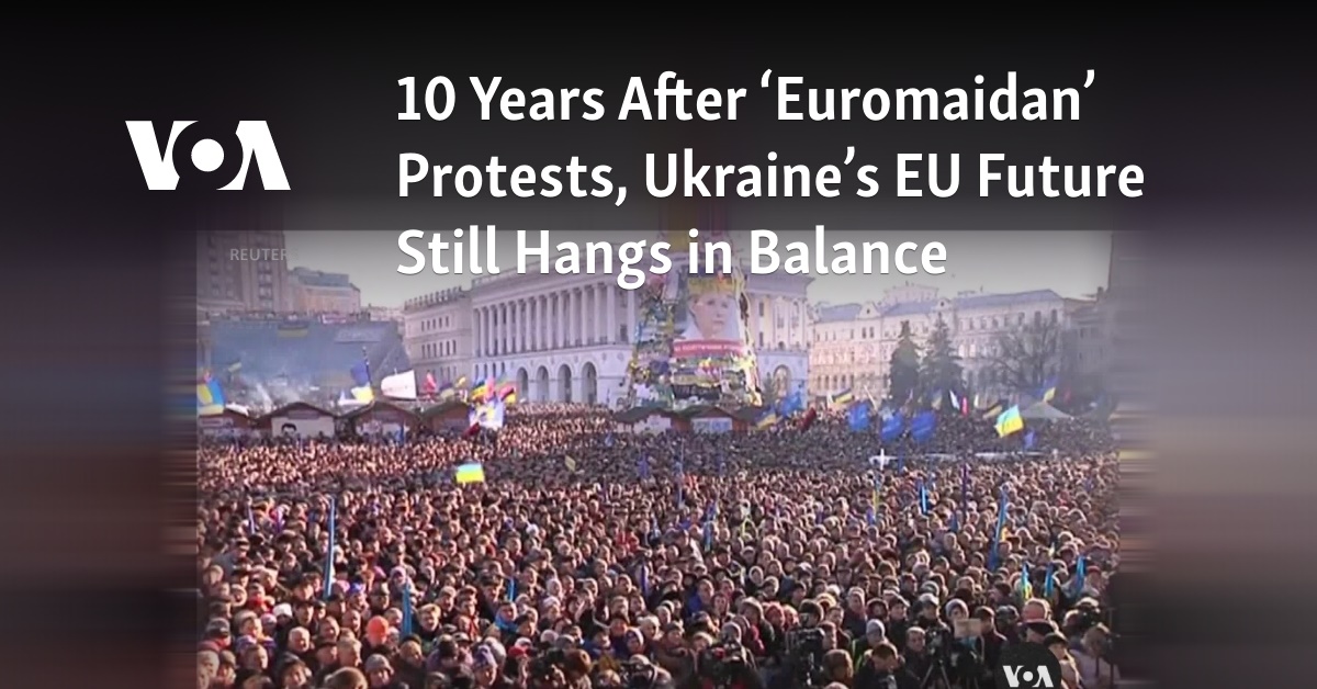 10 Years After ‘Euromaidan’ Protests, Ukraine’s EU Future Still Hangs in Balance