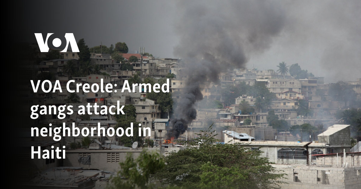 VOA Creole: Armed gangs attack neighborhood in Haiti