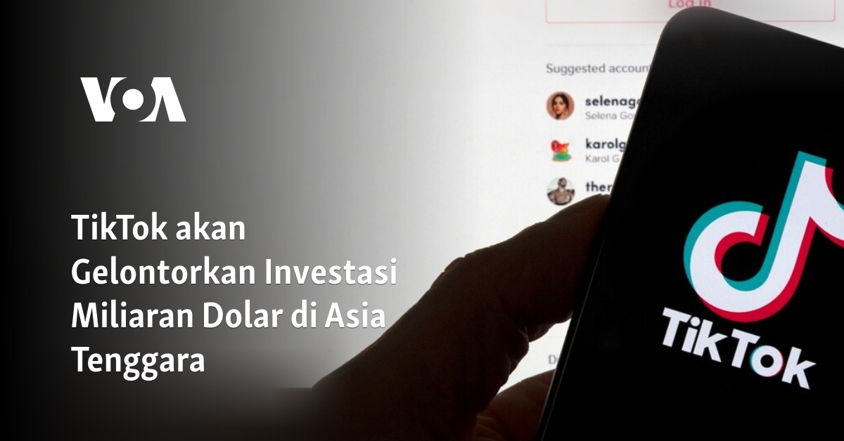 TikTok Akan Gelontorkan Investasi Miliaran Dolar Di Asia Tenggara