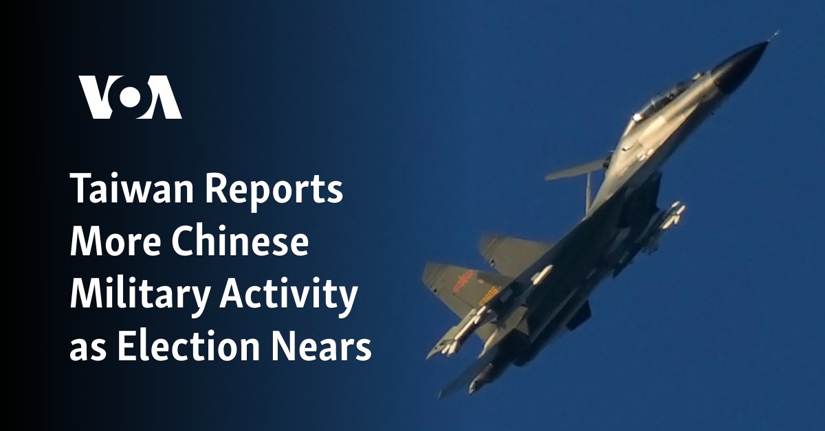 Taiwan Reports More Chinese Military Activity as Election Nears