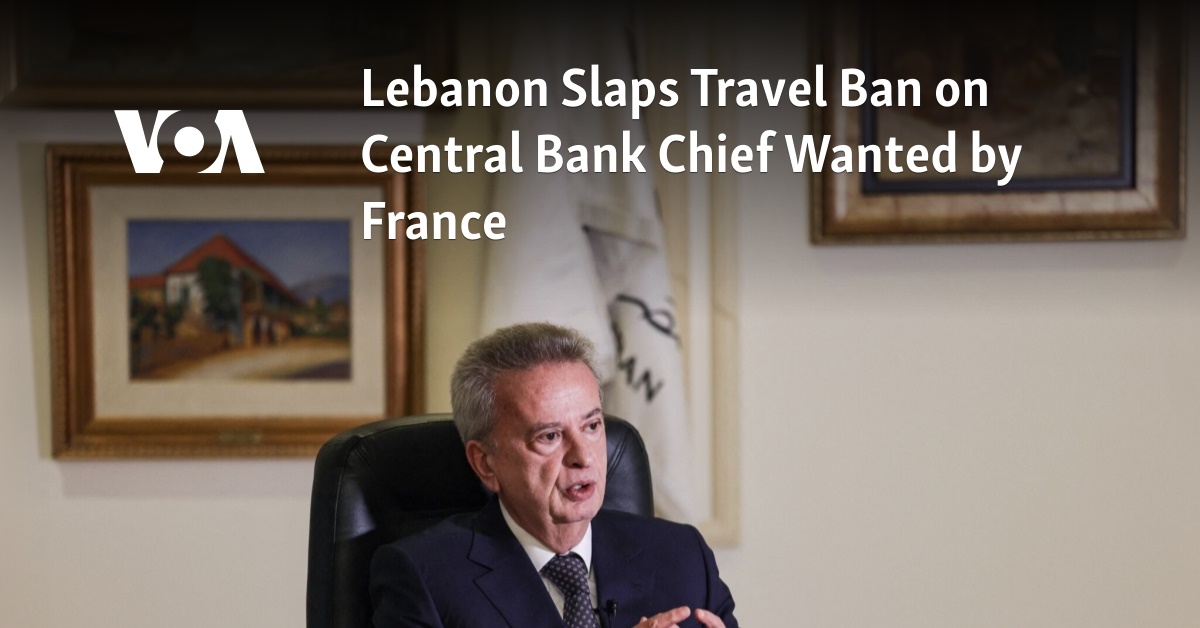 Lebanon Slaps Travel Ban on Central Bank Chief Wanted by France - Vimarsana News