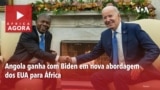 África Agora: Angola ganha com Biden em nova abordagem dos EUA para África