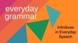 everyday grammar - infinitives in everyday speech