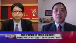 海峡论谈：美中贸易战摊牌 对台湾是利是弊？