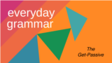 Everyday Grammar: The Passive Voice with 'Get'