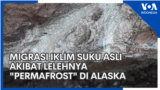 Migrasi Iklim Suku Asli akibat Lelehnya "Permafrost" di Alaska