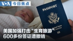VOA今日焦点 (2026年8月14日) 美国加强打击“生育旅游” 600多份签证遭撤销