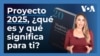 ¿Qué es el Proyecto 2025 y cómo quiere reestructurar el gobierno federal de EEUU?