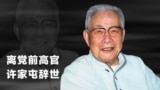 前离党高官许家屯辞世，心向正义难忘故土