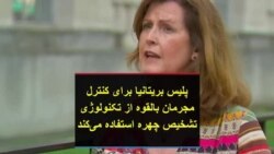 پلیس بریتانیا برای کنترل مجرمان بالقوه از تکنولوژی تشخیص چهره استفاده می کند