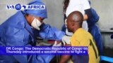 VOA60 Africa - DRC introduces a second vaccine to fight a 15-month-old epidemic of Ebola