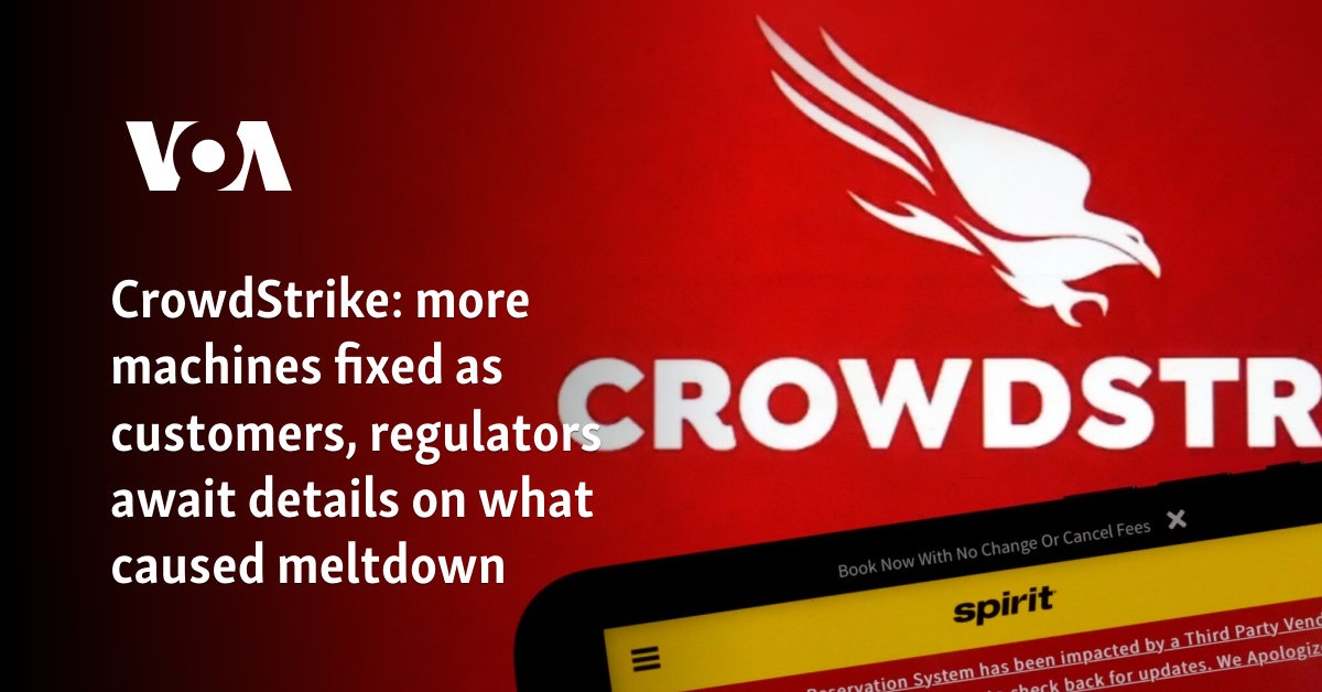 CrowdStrike: More machines fixed as customers, regulators await details on what caused meltdown 