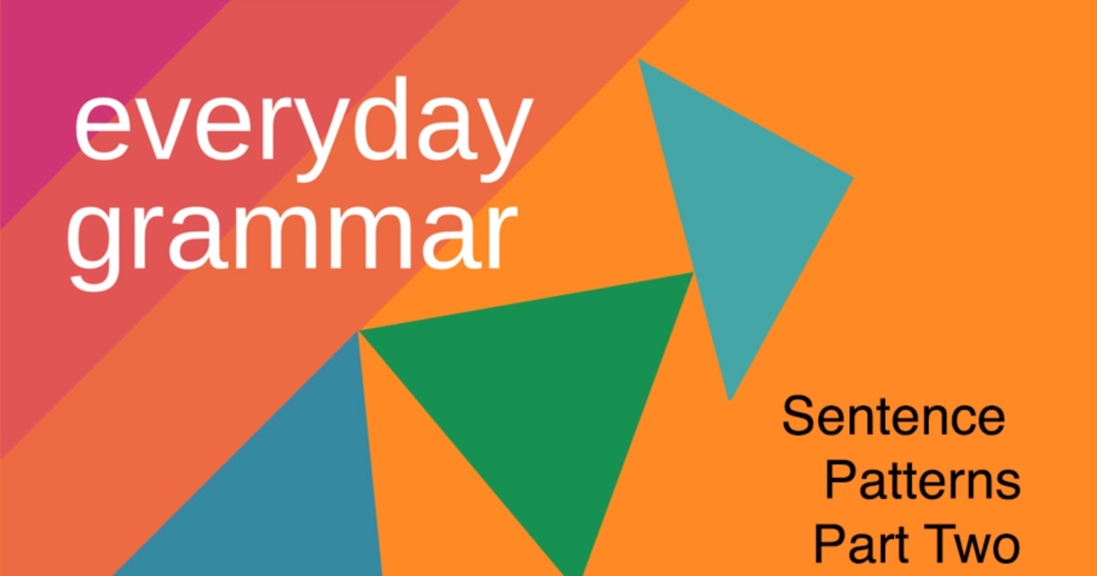 Studying Sentence Patterns to Improve Your Writing, Part Two