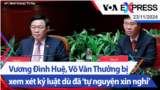 Vương Đình Huệ, Võ Văn Thưởng bị xem xét kỷ luật dù đã ‘tự nguyện xin nghỉ’ | Truyền hình VOA 23/11/24