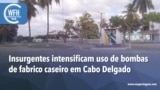 Washington Fora d’Horas: Insurgentes intensificam uso de bombas de fabrico caseiro em Cabo Delgado