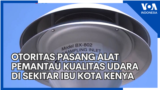 Otoritas Pasang Alat Pemantau Kualitas Udara di Sekitar Ibu Kota Kenya