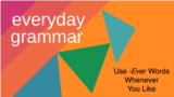 Everyday Grammar: Use -Ever Words Whenever You Like