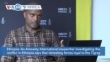 VOA60 Africa - Amnesty International researcher says retreating forces loyal to TPLF responsible for killings in Mai-Kadra