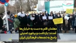 معلمان قلم به دست به خیابان‌ها آمدند؛ بازداشت و برخورد امنیتی پاسخ به تجمعات فرهنگیان ایران