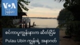 စင်ကာပူကျွန်းနားက ဆိတ်ငြိမ် Pulau Ubin ကျွန်းရဲ့ အနာဂတ်
