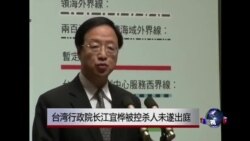 VOA连线：台湾行政院长江宜桦被控杀人未遂出庭