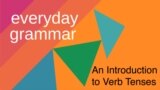 Everyday Grammar: An Introduction to Verb Tenses