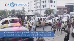 VOA60 Afrikaa - Cameroon: A mob lynched a military police officer accused of killing a five-year-old girl