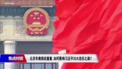 焦点对话：北京冬奥挑战重重 如何影响习近平20大连任之路？