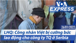 LHQ: Công nhân Việt bị cưỡng bức lao động cho công ty Trung Quốc ở Serbia | Truyền hình VOA 26/1/22