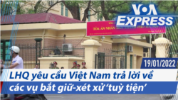 LHQ yêu cầu Việt Nam trả lời về các vụ bắt giữ-xét xử ‘tuỳ tiện’ | Truyền hình VOA 19/1/22