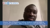 VOA60 Africa - Thousands of African students stuck in Ukraine